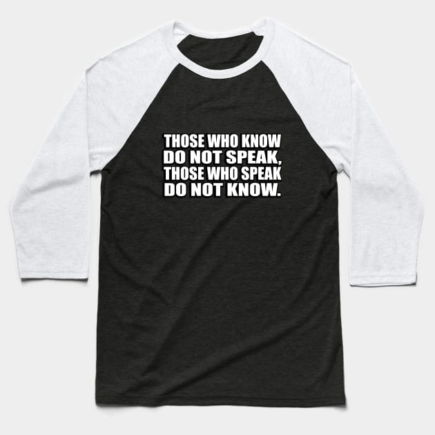 Those who know do not speak, those who speak do not know Baseball T-Shirt by CRE4T1V1TY